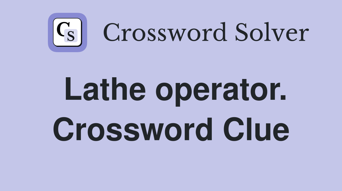 Lathe operator. Crossword Clue