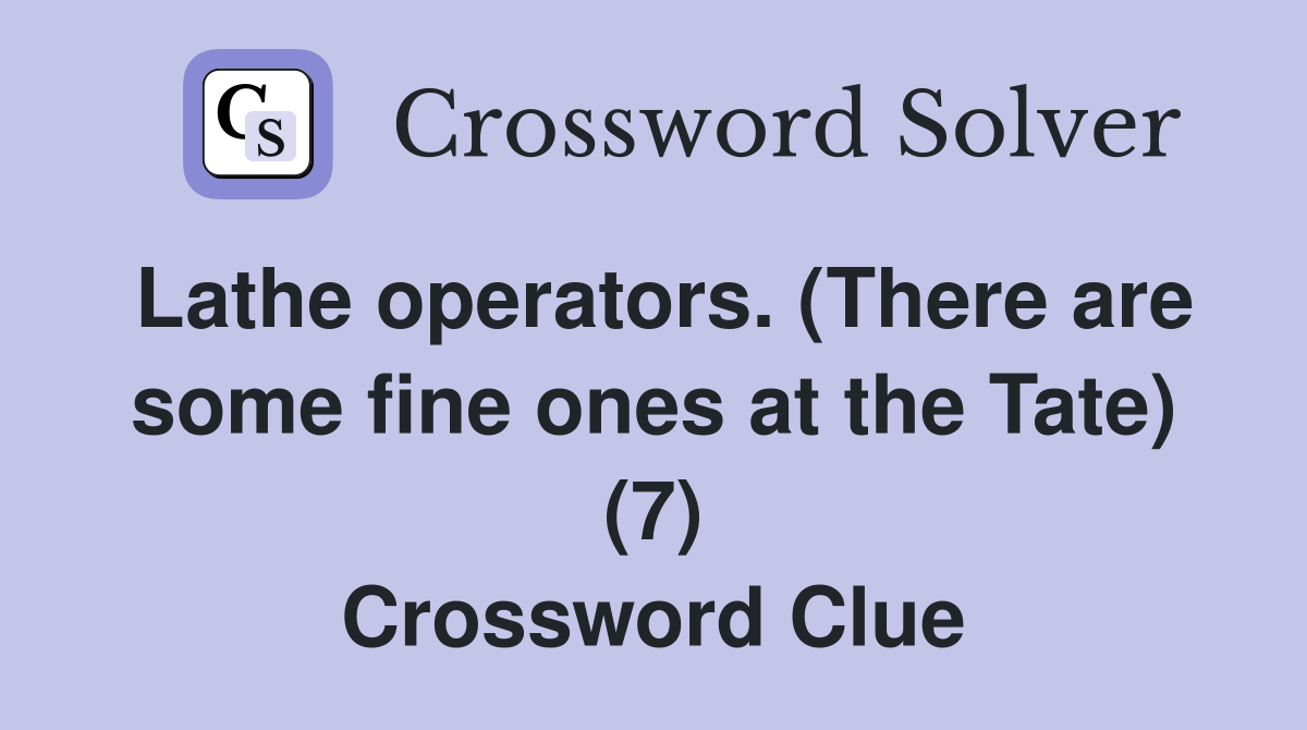Lathe operators. (There are some fine ones at the Tate) (7) Crossword Clue