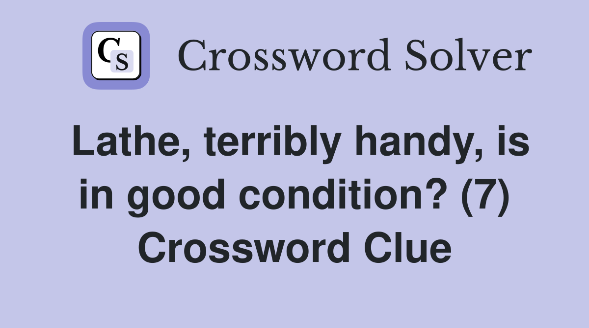 Lathe, terribly handy, is in good condition? (7) Crossword Clue