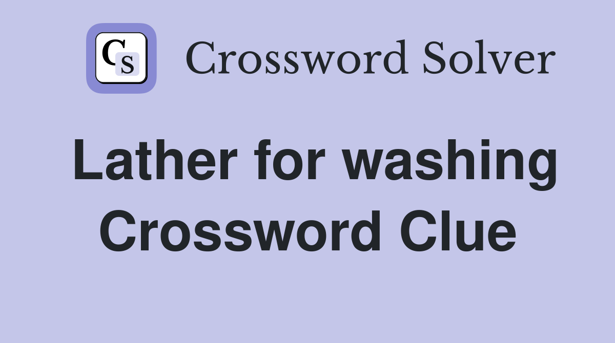 Lather for washing Crossword Clue