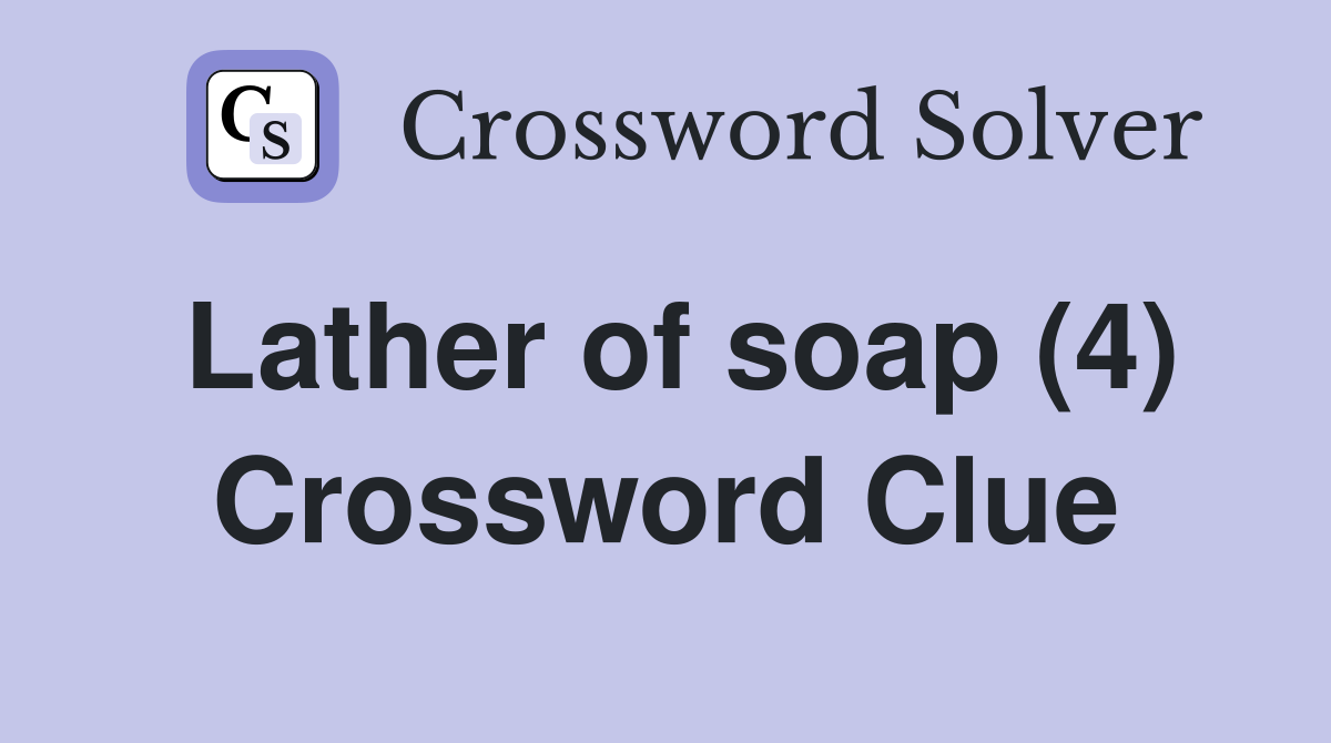 Lather of soap (4) Crossword Clue