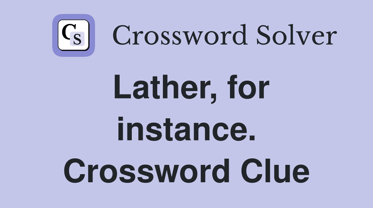 Lather, for instance. Crossword Clue