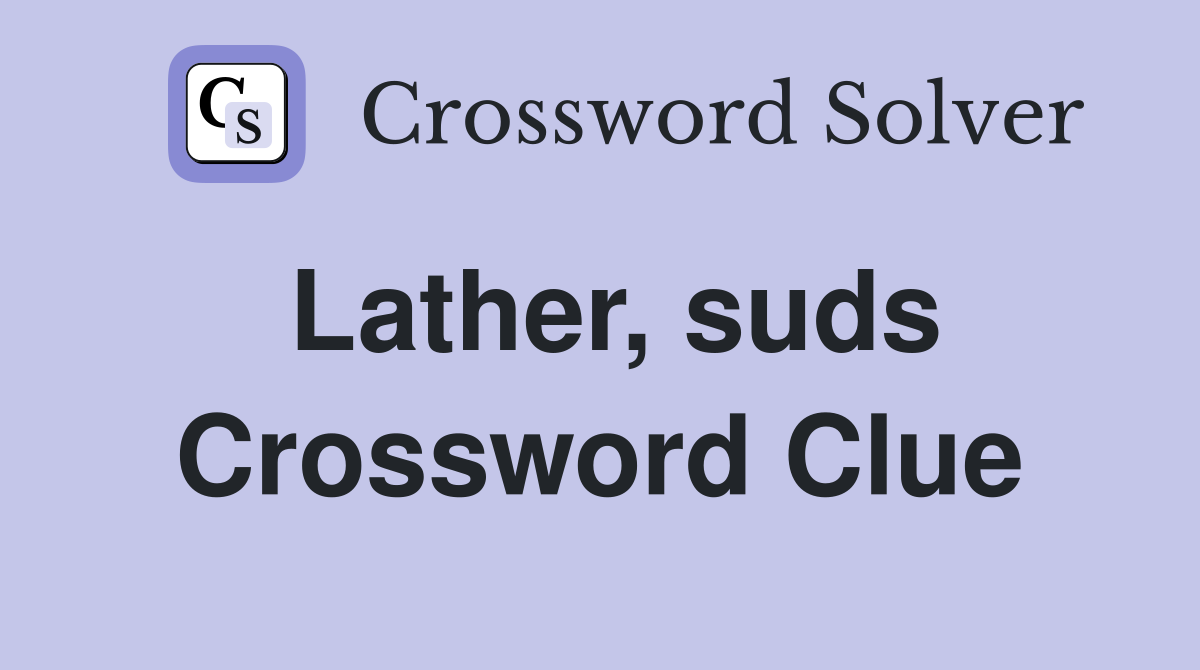 Lather, suds Crossword Clue