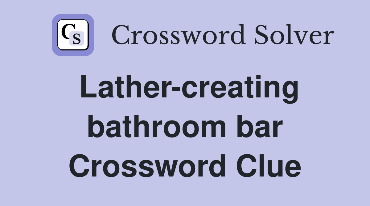 Lather-creating bathroom bar Crossword Clue