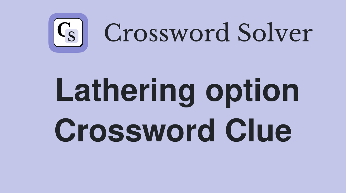 Lathering option Crossword Clue