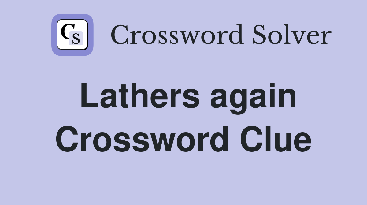 Lathers again Crossword Clue