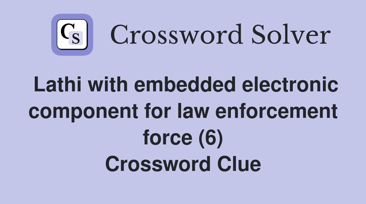Lathi with embedded electronic component for law enforcement force (6) Crossword Clue