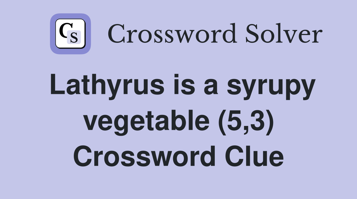Lathyrus is a syrupy vegetable (5,3) Crossword Clue