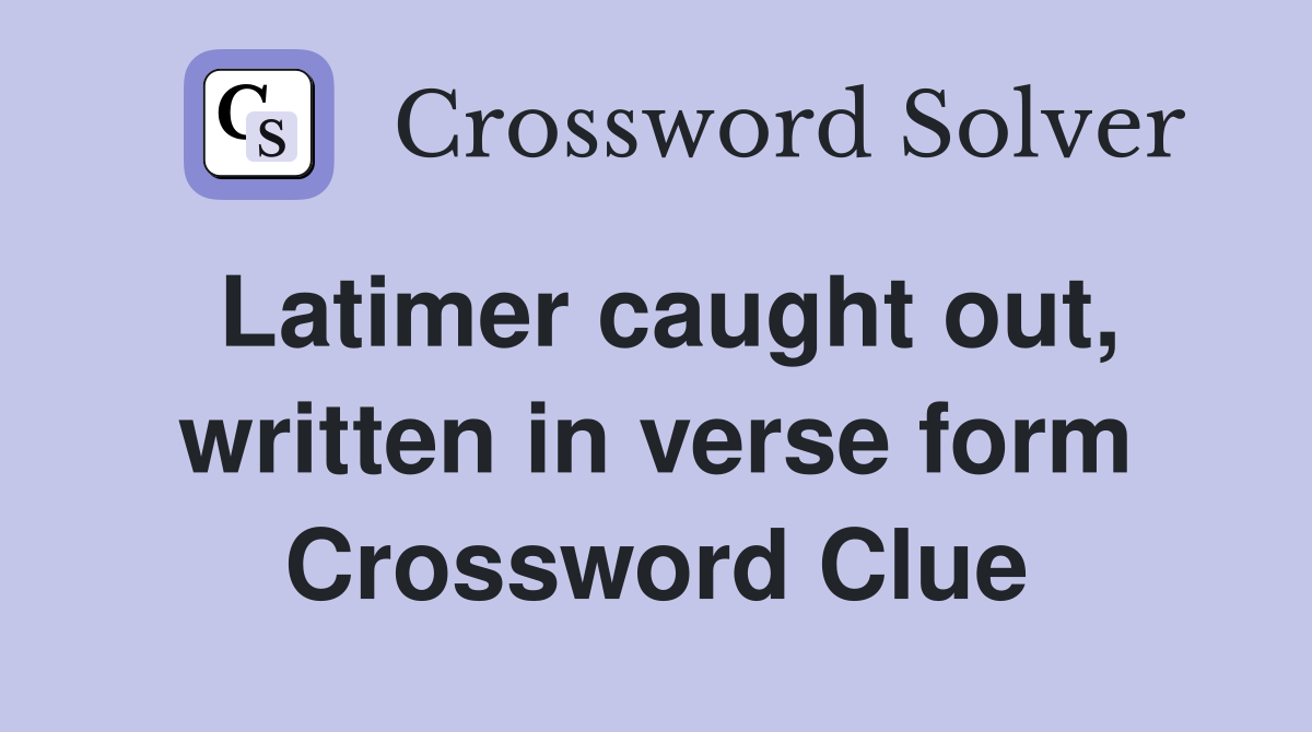 Latimer caught out, written in verse form Crossword Clue