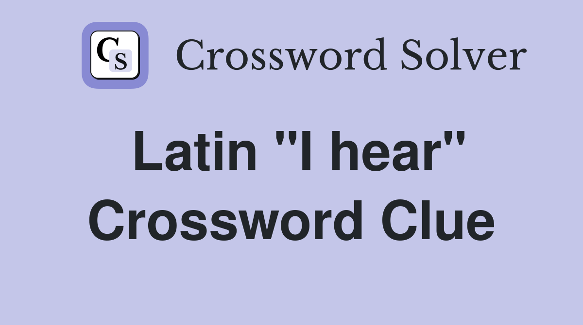 Latin "I hear" Crossword Clue