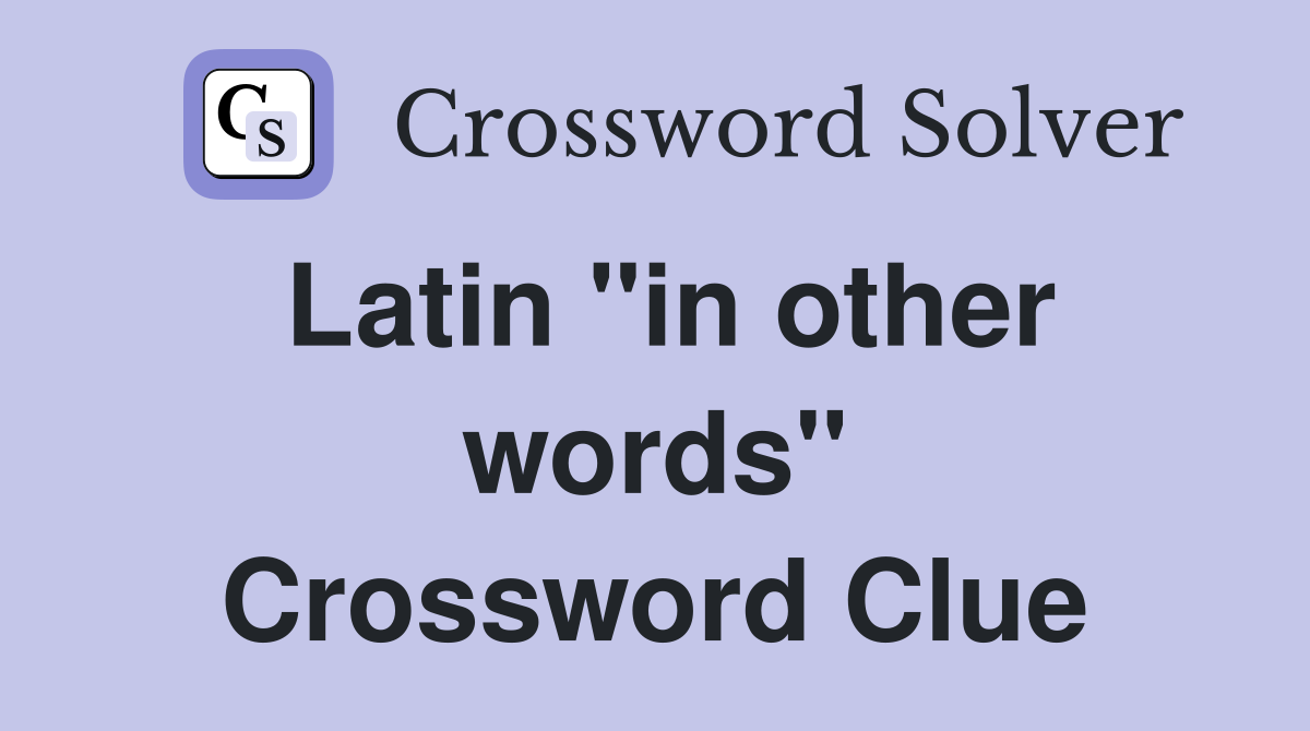 Latin "in other words" Crossword Clue