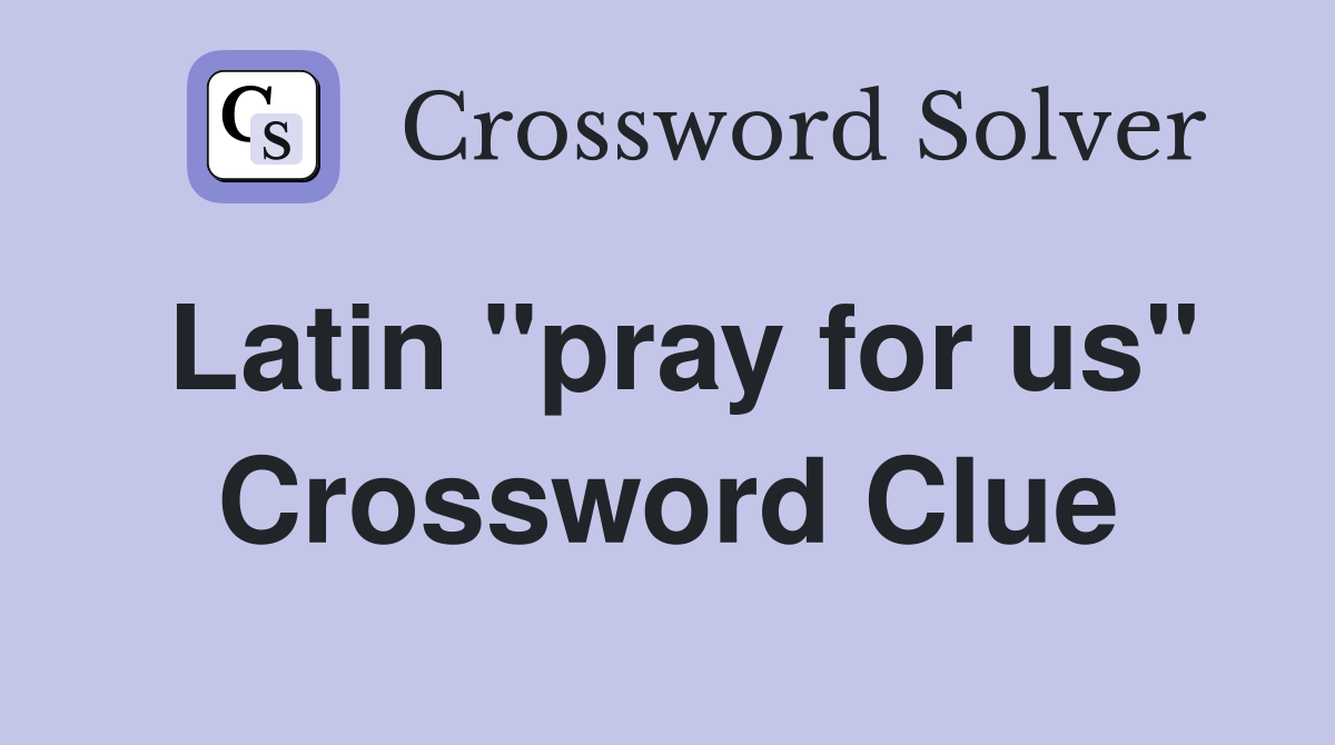 Latin "pray for us" Crossword Clue