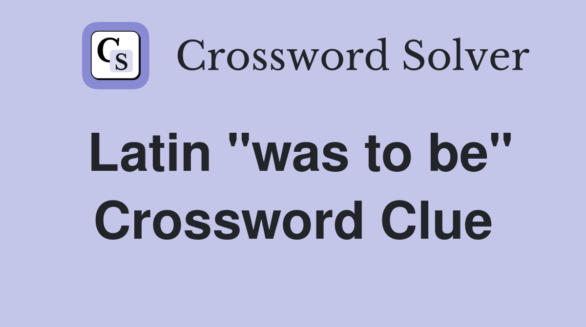 Latin "was to be" Crossword Clue