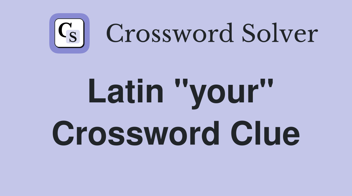 Latin "your" Crossword Clue