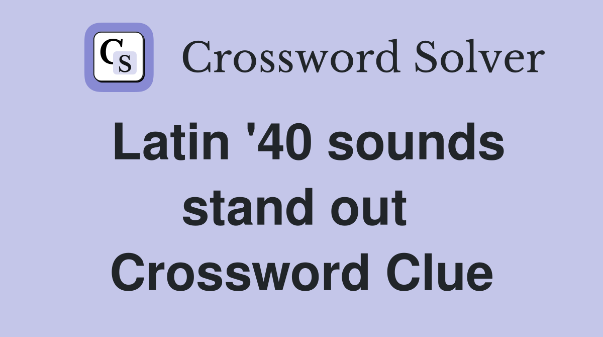 Latin '40 sounds stand out  Crossword Clue