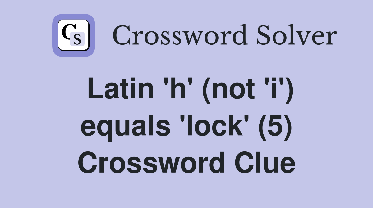 Latin 'h' (not 'i') equals 'lock' (5) Crossword Clue