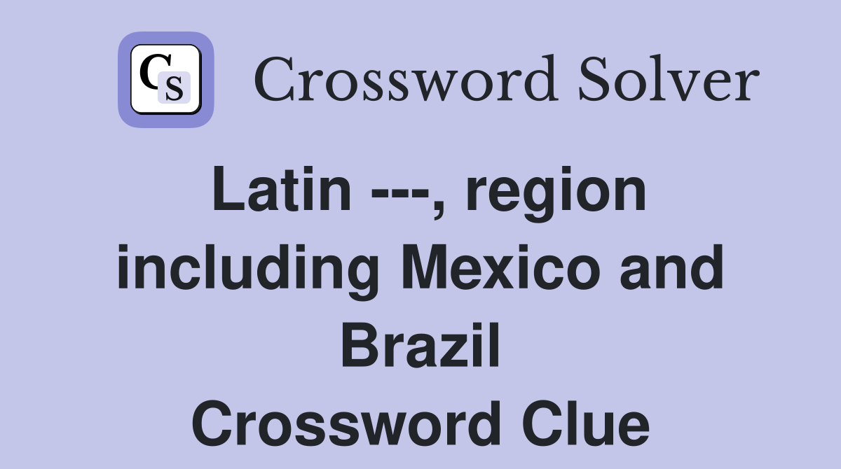 Latin ---, region including Mexico and Brazil Crossword Clue