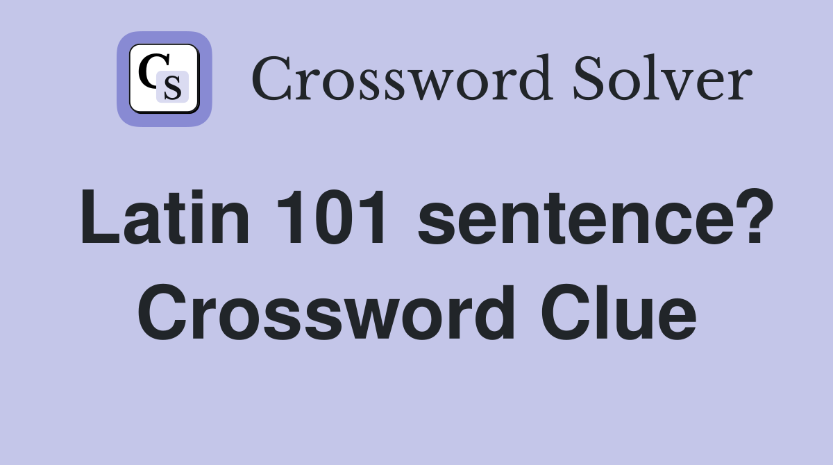 Latin 101 sentence? Crossword Clue