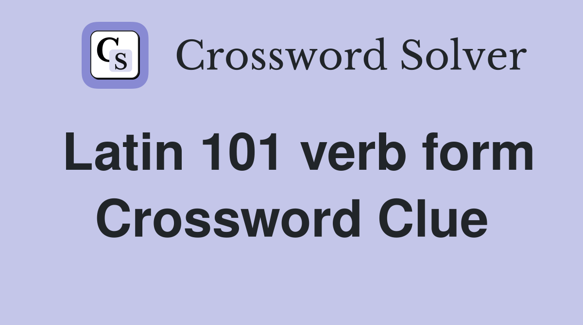 Latin 101 verb form Crossword Clue