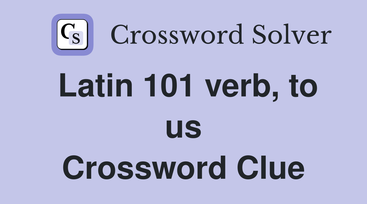 Latin 101 verb, to us Crossword Clue