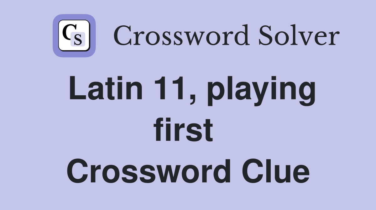 Latin 11, playing first  Crossword Clue