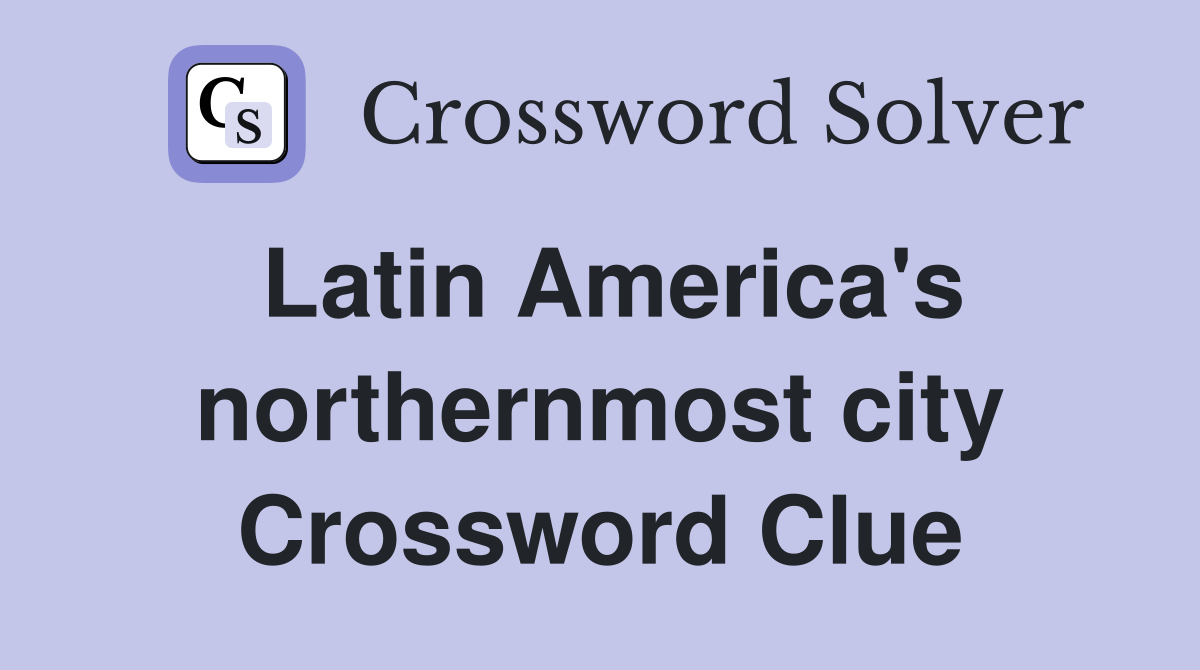 Latin America's northernmost city Crossword Clue