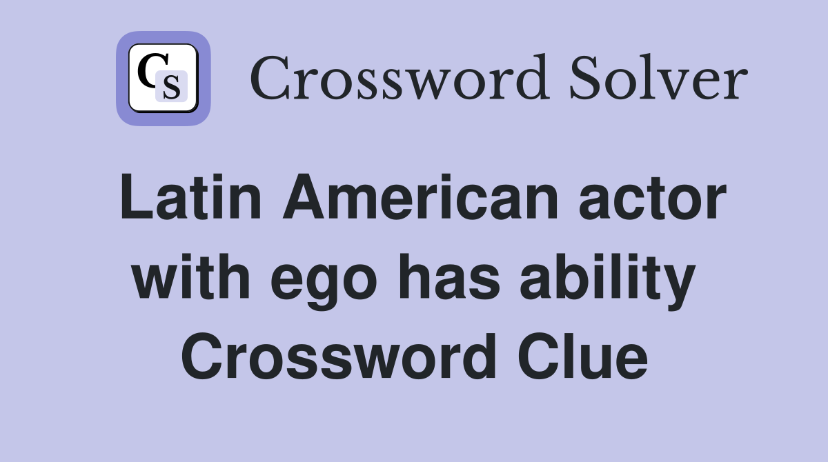 Latin American actor with ego has ability Crossword Clue