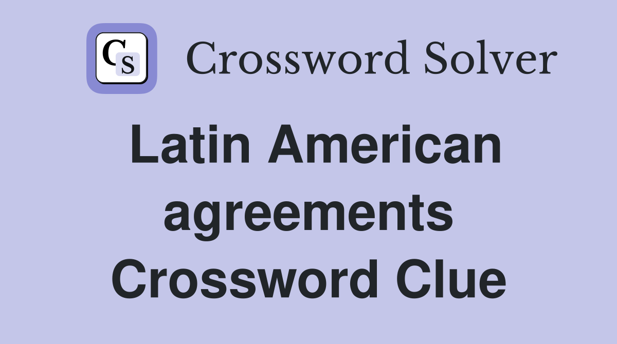 Latin American agreements Crossword Clue
