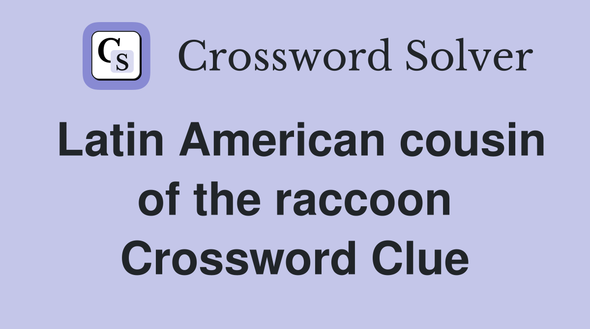 Latin American cousin of the raccoon Crossword Clue