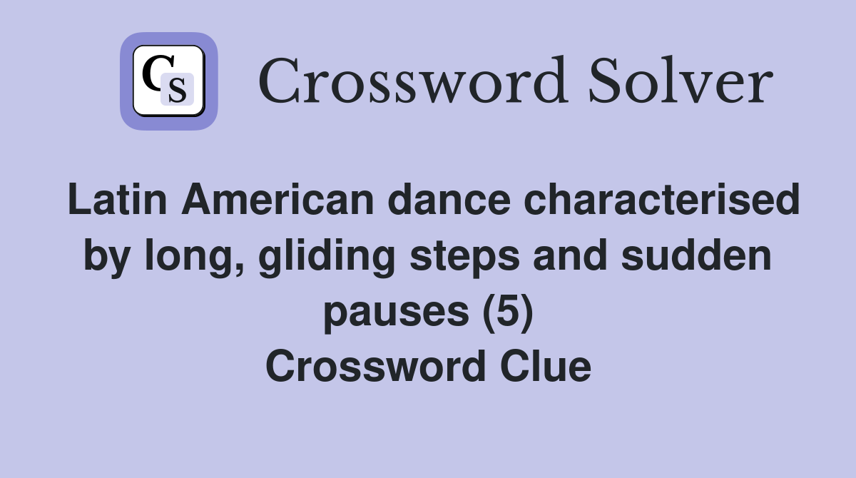 Latin American dance characterised by long, gliding steps and sudden pauses (5) Crossword Clue