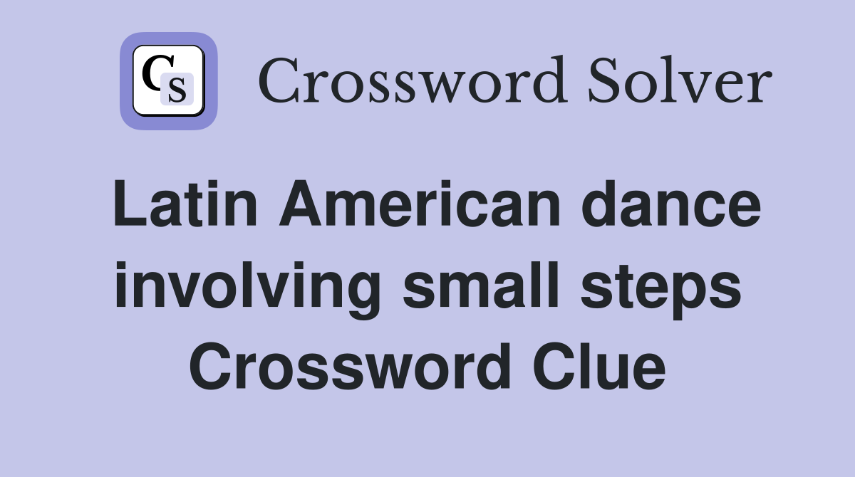 Latin American dance involving small steps Crossword Clue