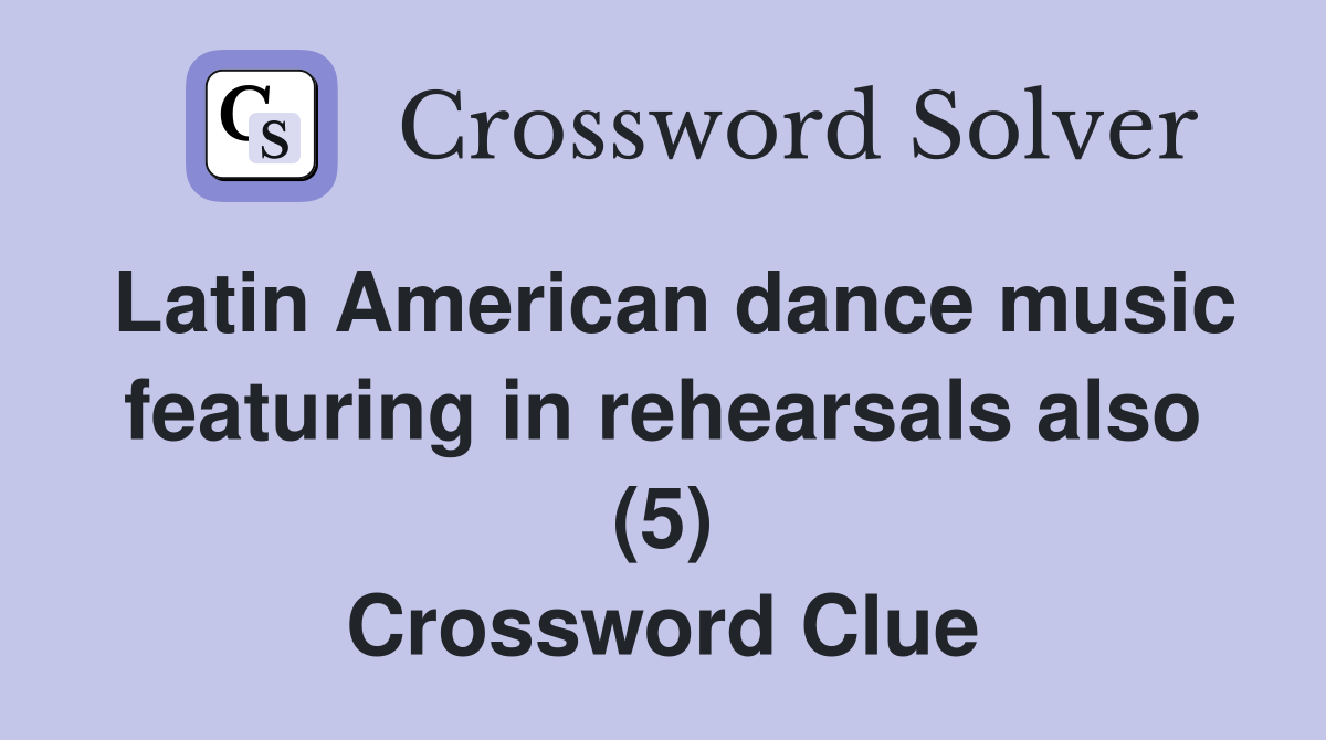 Latin American dance music featuring in rehearsals also (5) Crossword Clue