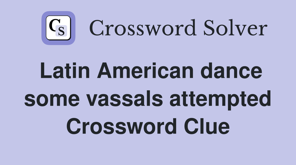 Latin American dance some vassals attempted Crossword Clue