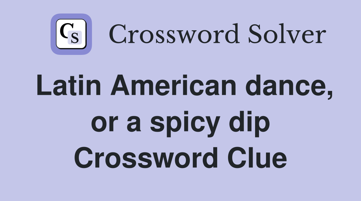 Latin American dance, or a spicy dip Crossword Clue