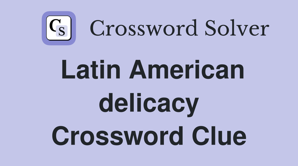 Latin American delicacy Crossword Clue