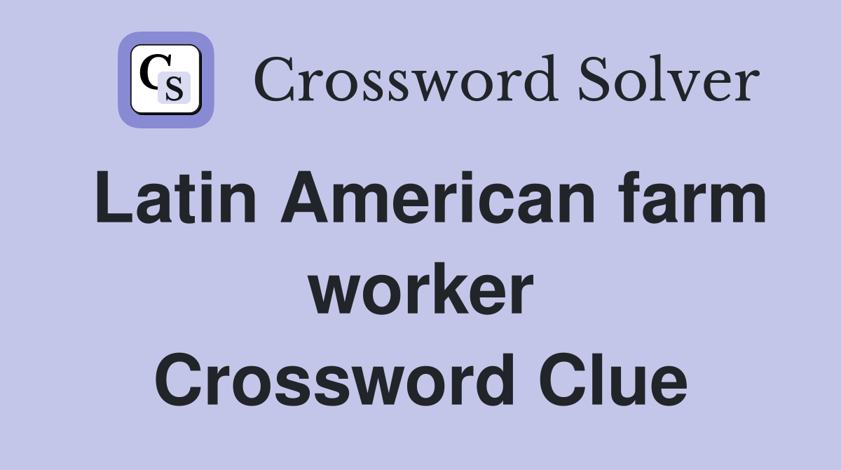 Latin American farm worker Crossword Clue