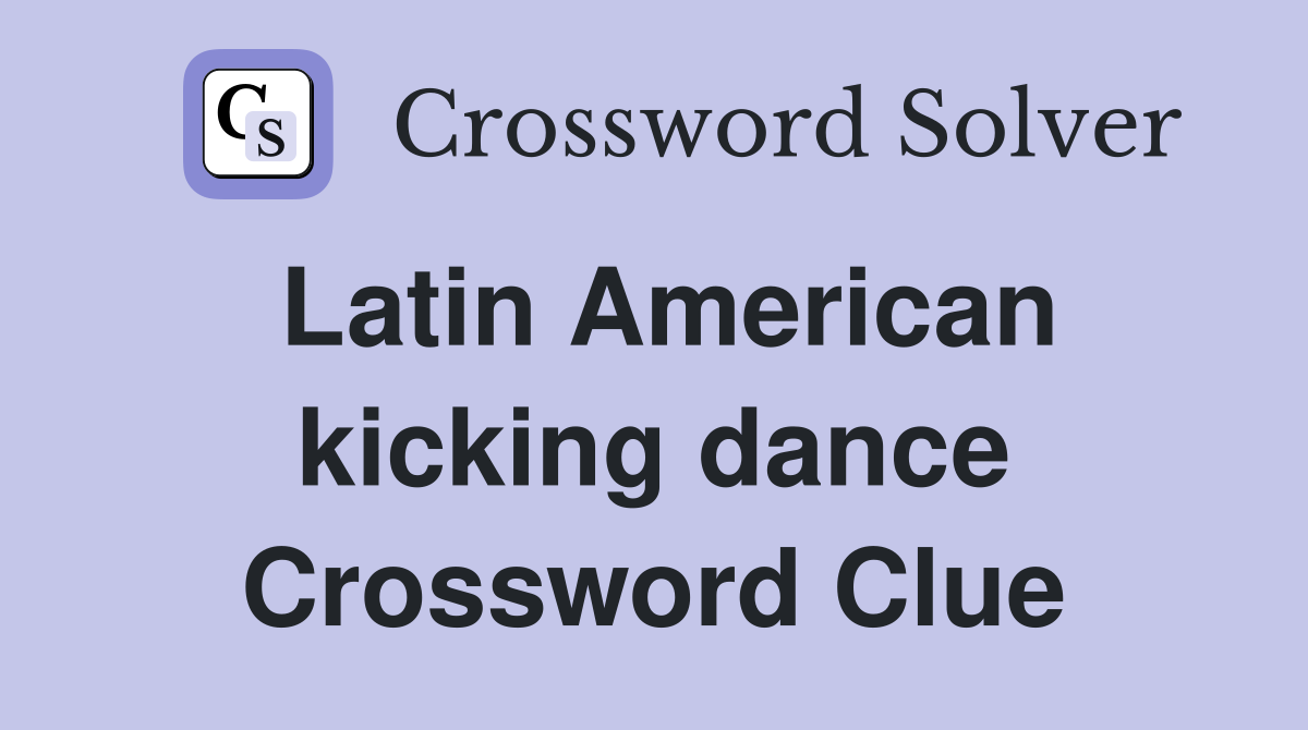 Latin American kicking dance Crossword Clue