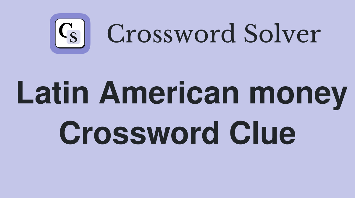 Latin American money Crossword Clue