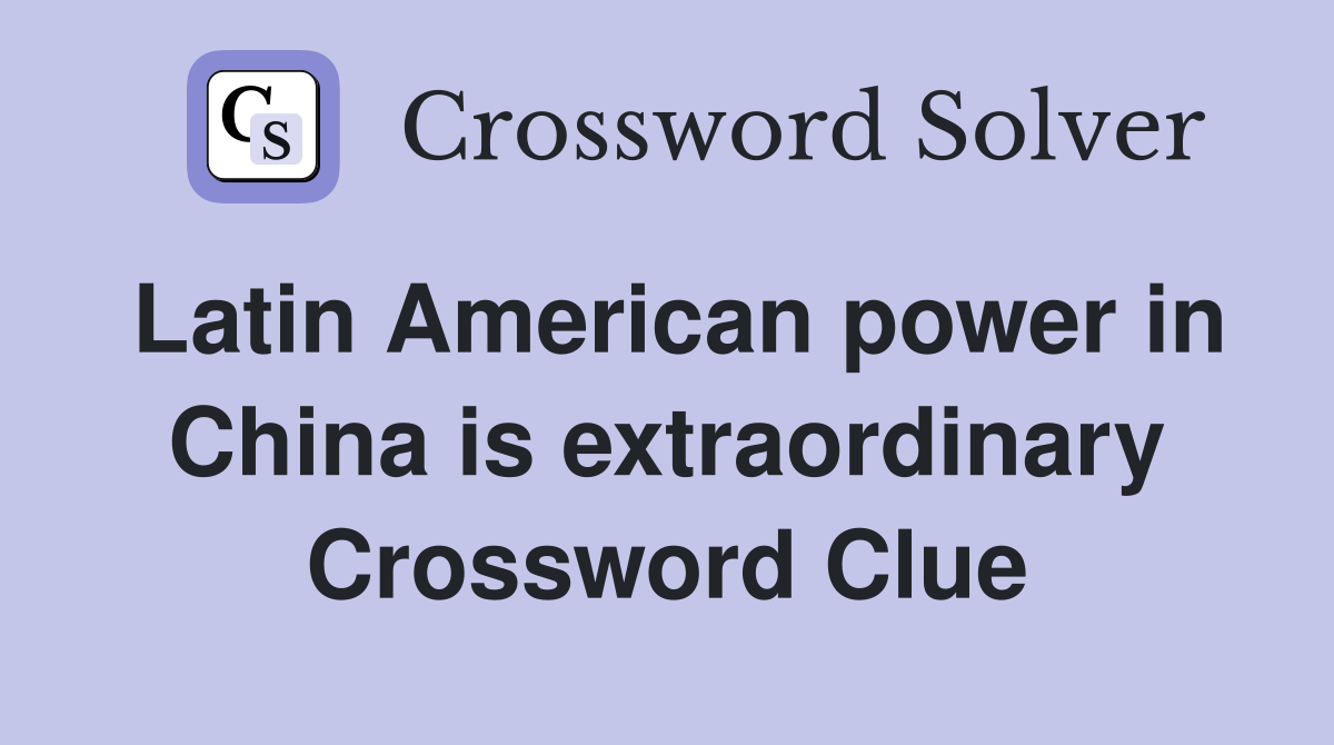 Latin American power in China is extraordinary Crossword Clue