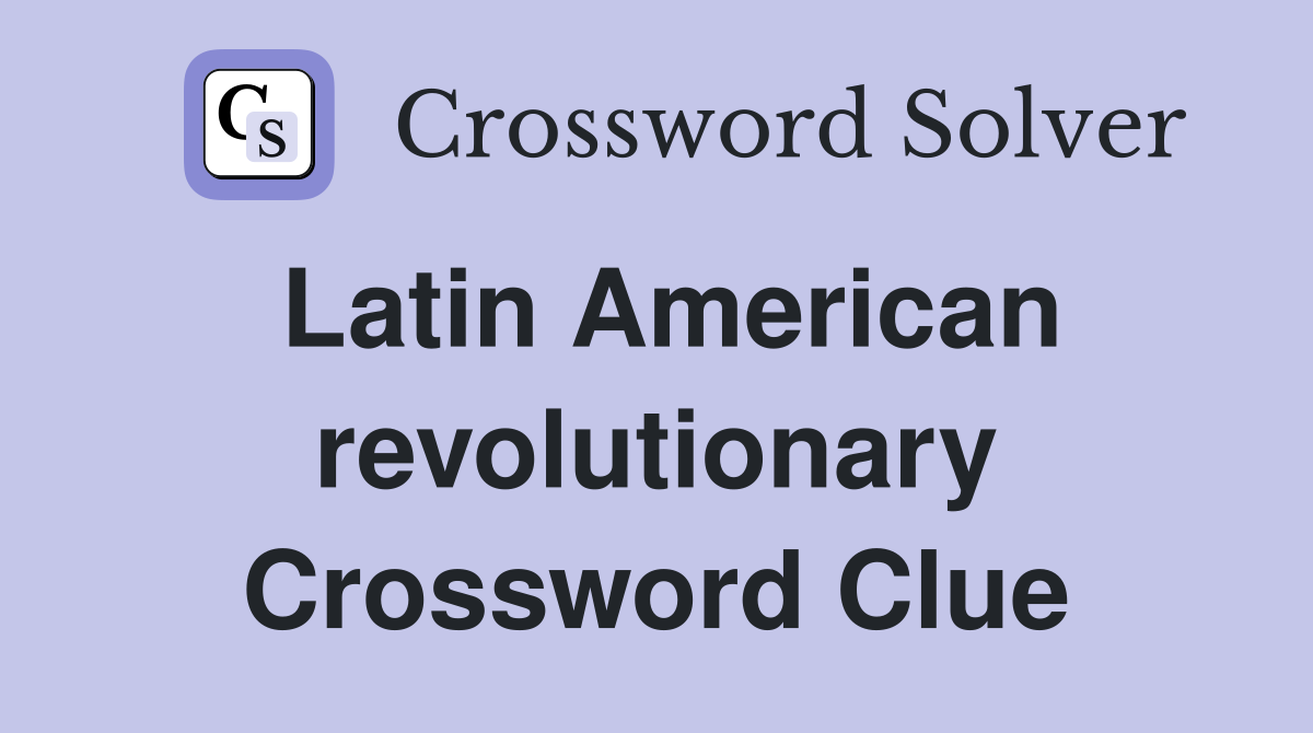 Latin American revolutionary Crossword Clue