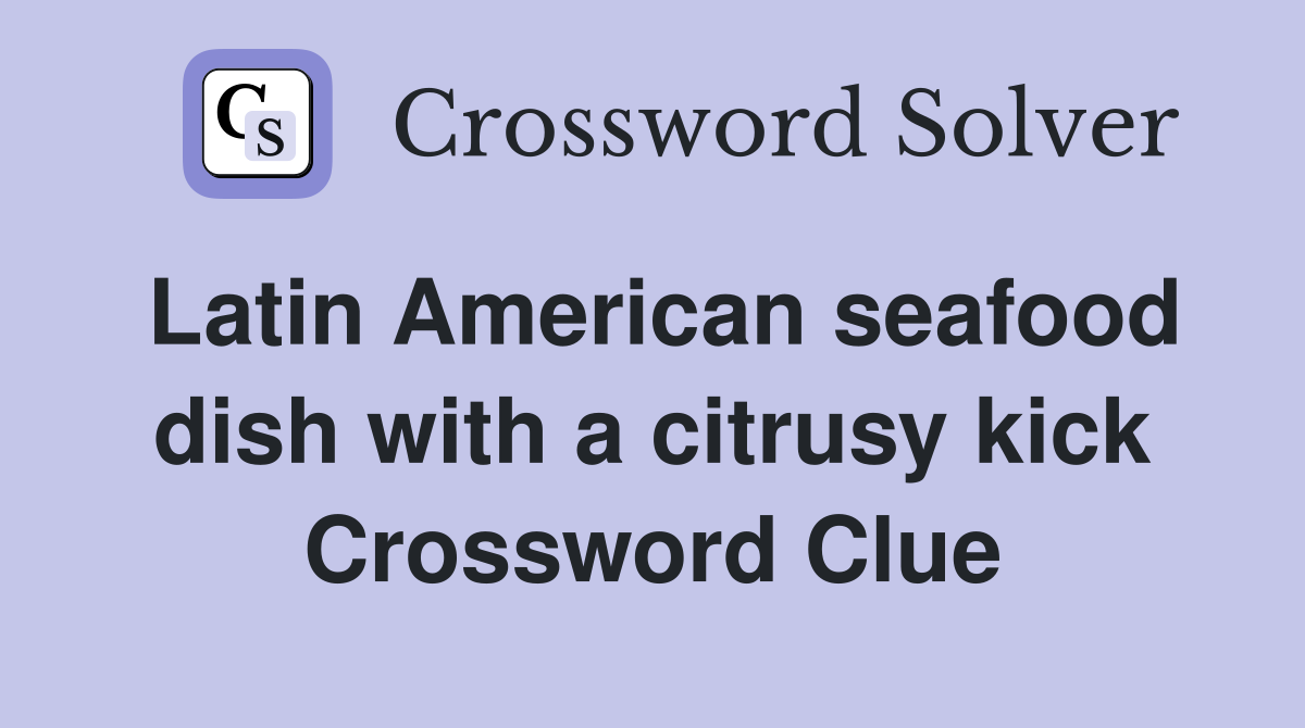 Latin American seafood dish with a citrusy kick Crossword Clue