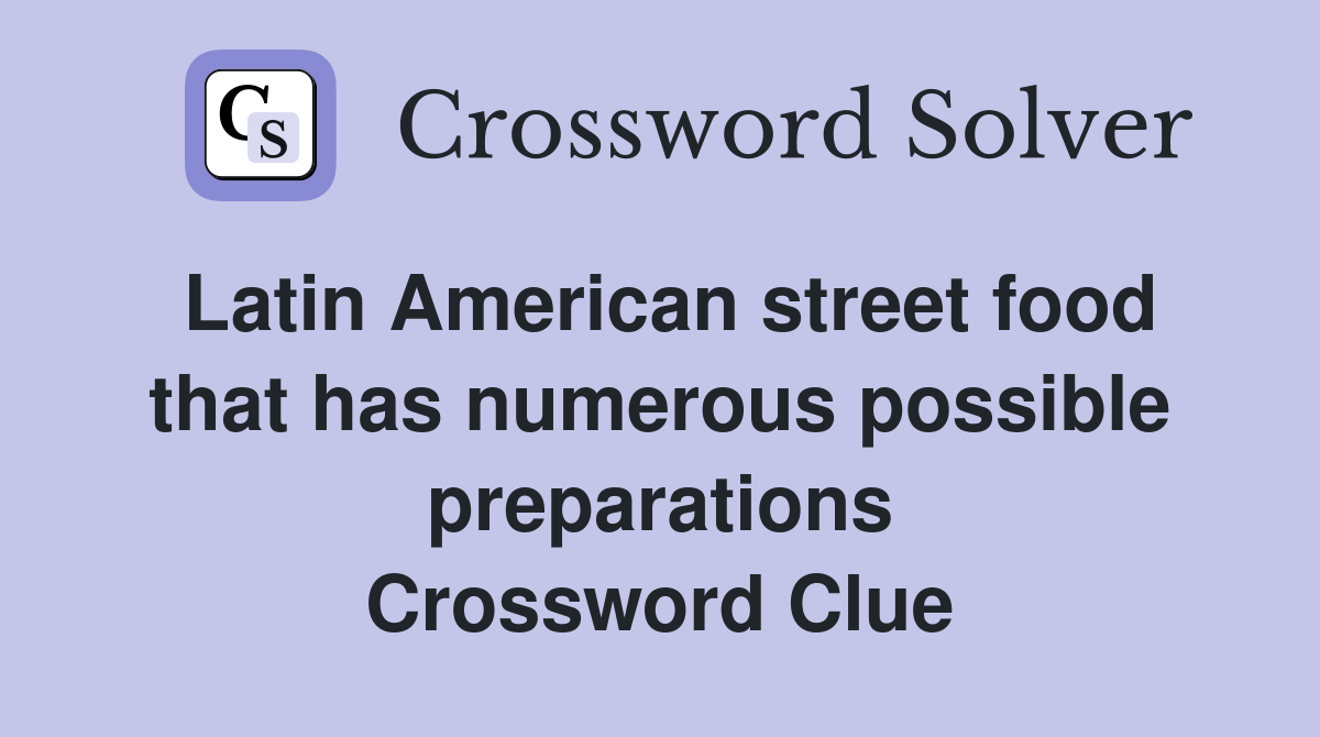 Latin American street food that has numerous possible preparations Crossword Clue