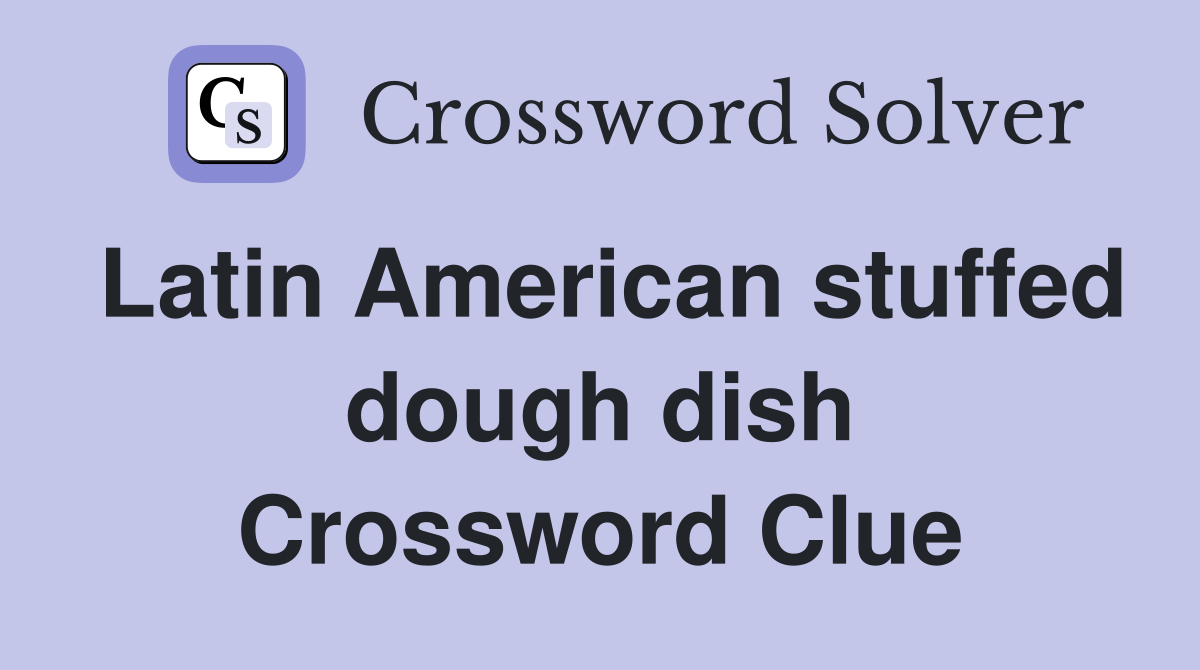 Latin American stuffed dough dish Crossword Clue
