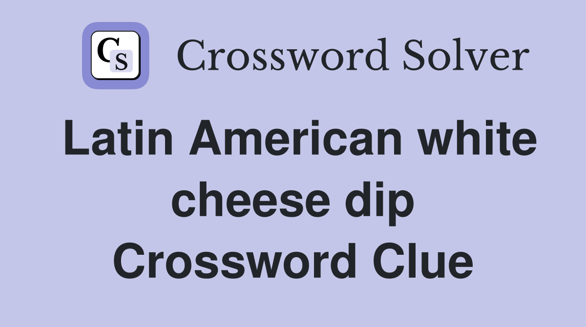 Latin American white cheese dip Crossword Clue