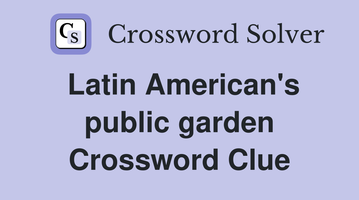 Latin American's public garden Crossword Clue