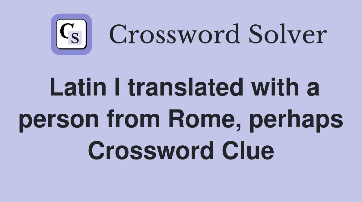 Latin I translated with a person from Rome, perhaps Crossword Clue
