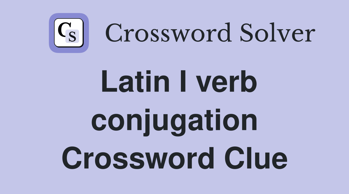 Latin I verb conjugation Crossword Clue