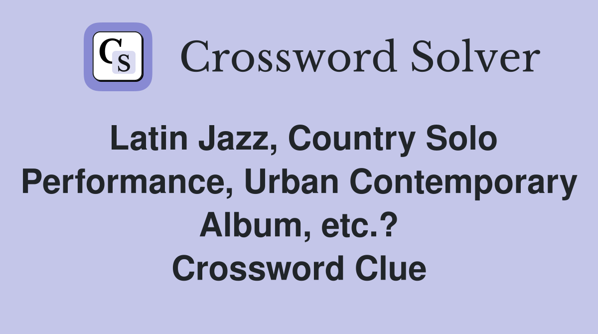 Latin Jazz, Country Solo Performance, Urban Contemporary Album, etc.? Crossword Clue