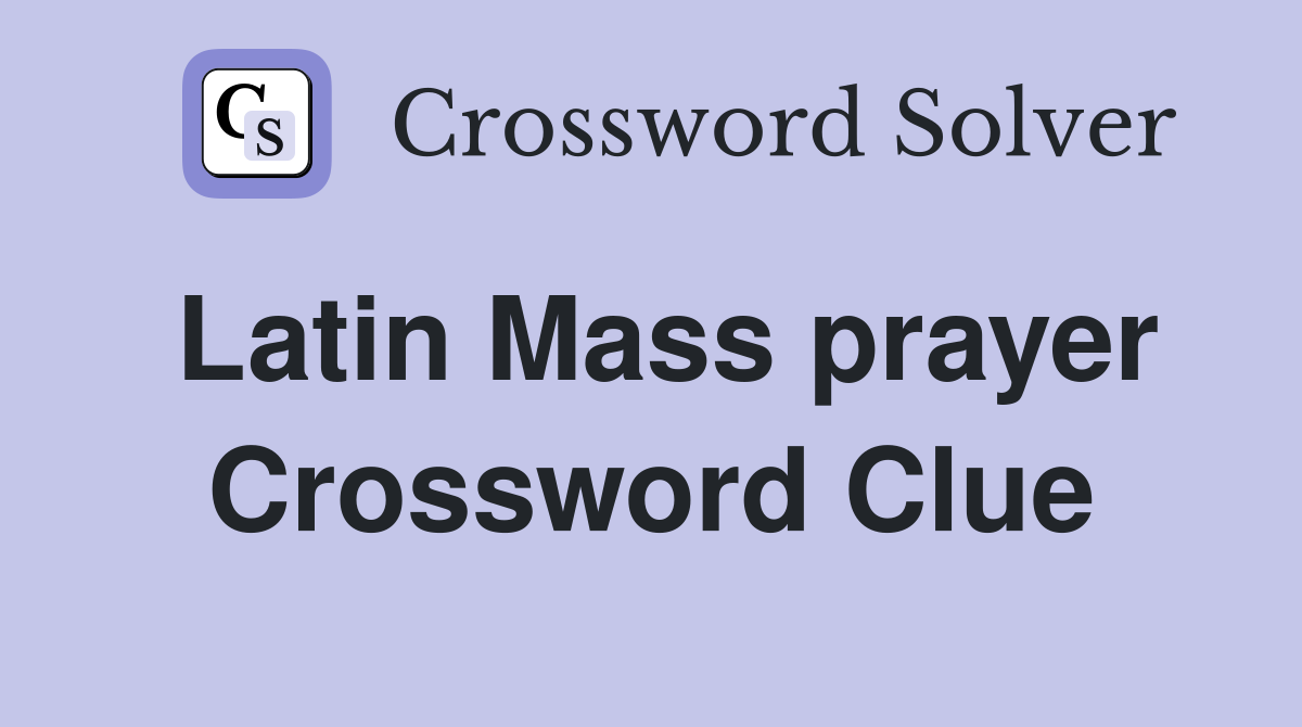Latin Mass prayer Crossword Clue