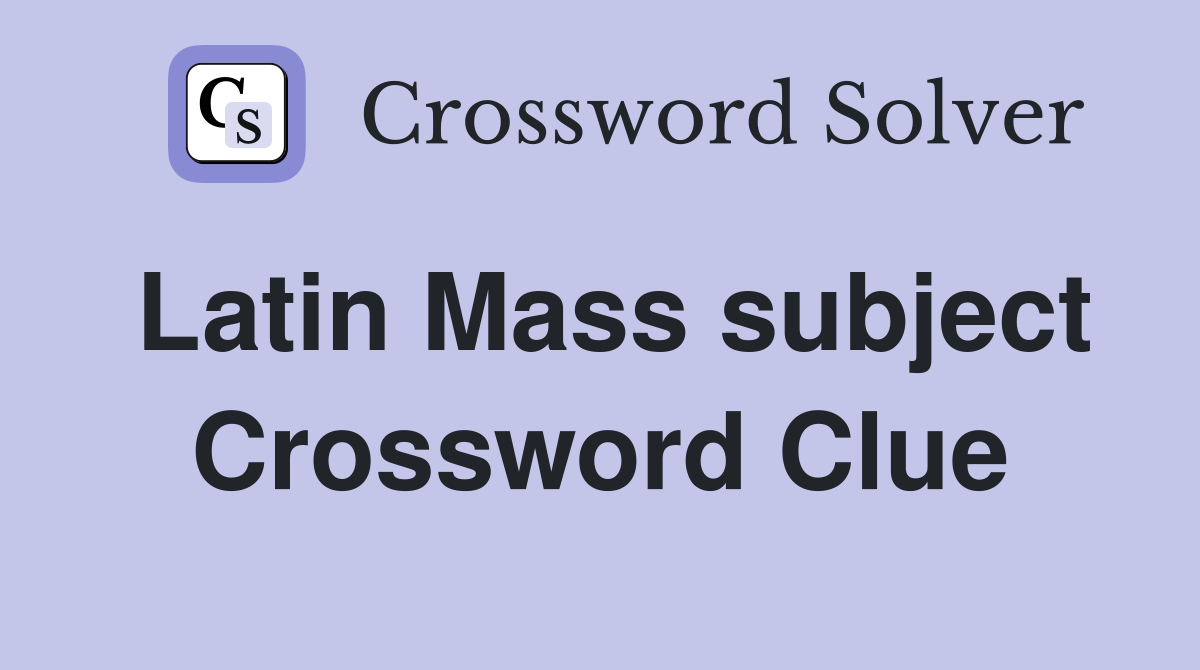 Latin Mass subject Crossword Clue